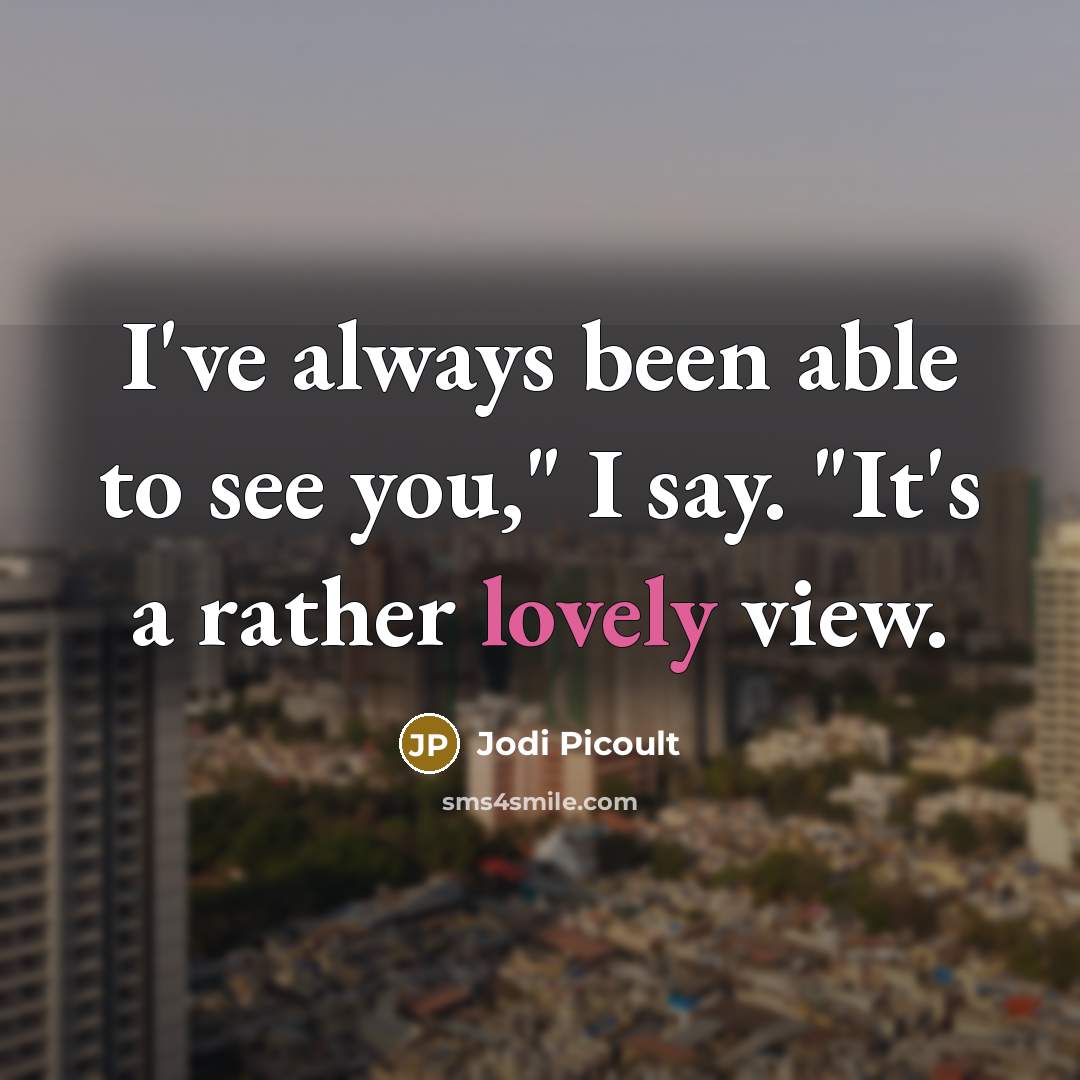“I've always been able to see you," I say. "It's…” quote by Jodi Picoult