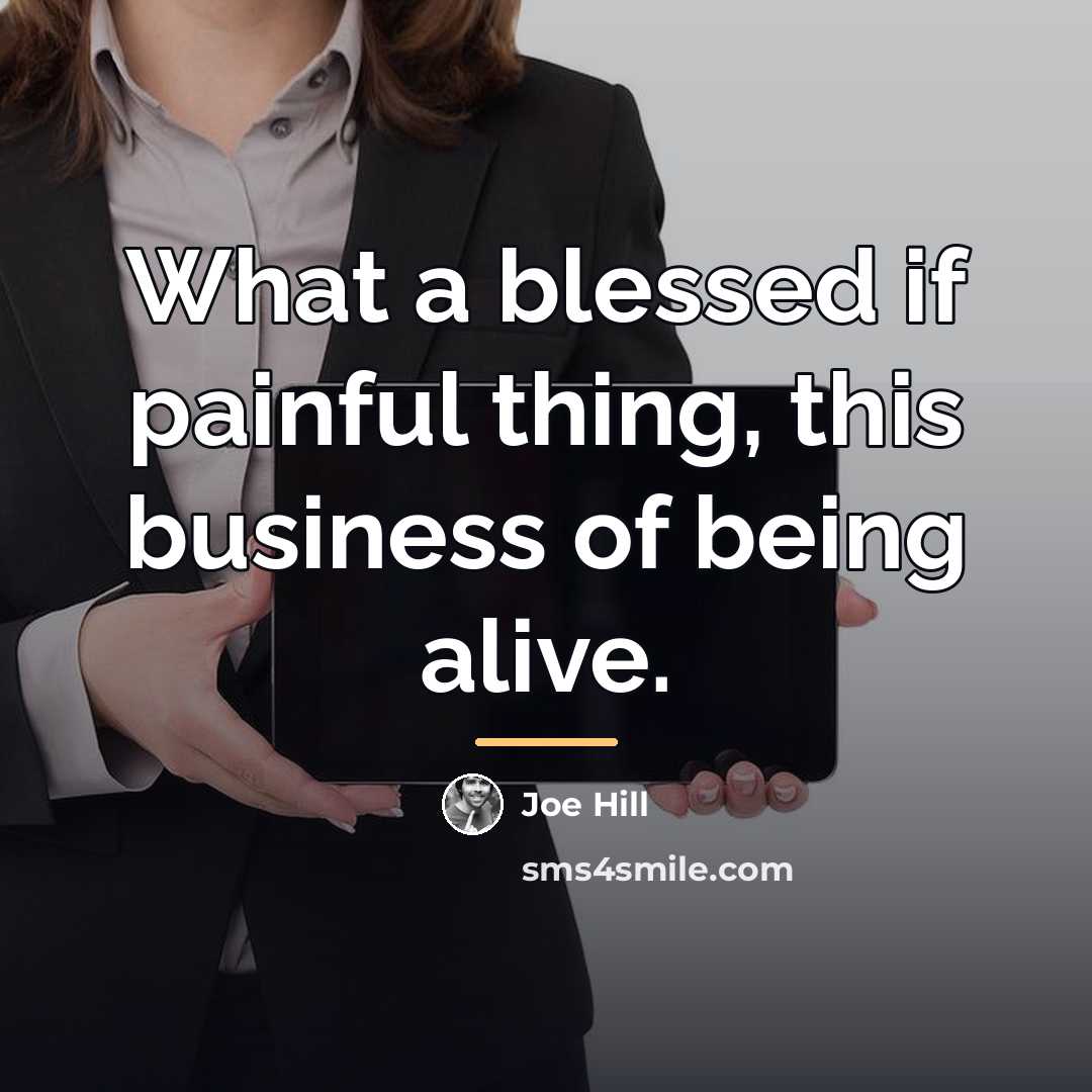 “What a blessed if painful thing, this business of being…” quote by Joe Hill