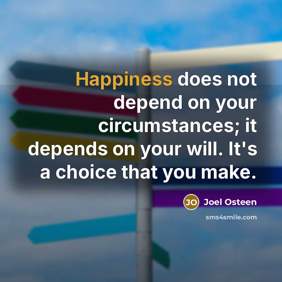 “Happiness does not depend on your circumstances; it depends on…” quote by Joel Osteen