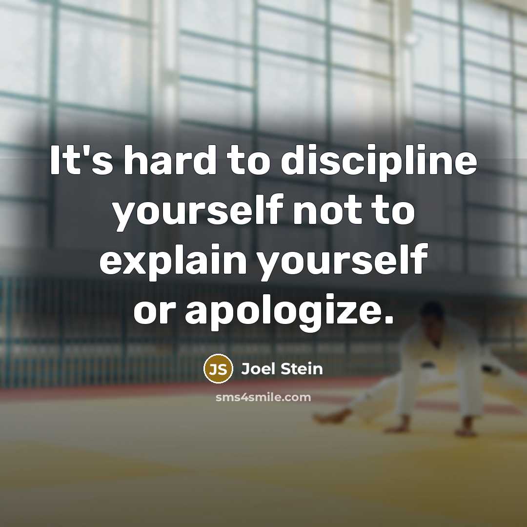 “It's hard to discipline yourself not to explain yourself or apologize.” quote by Joel Stein