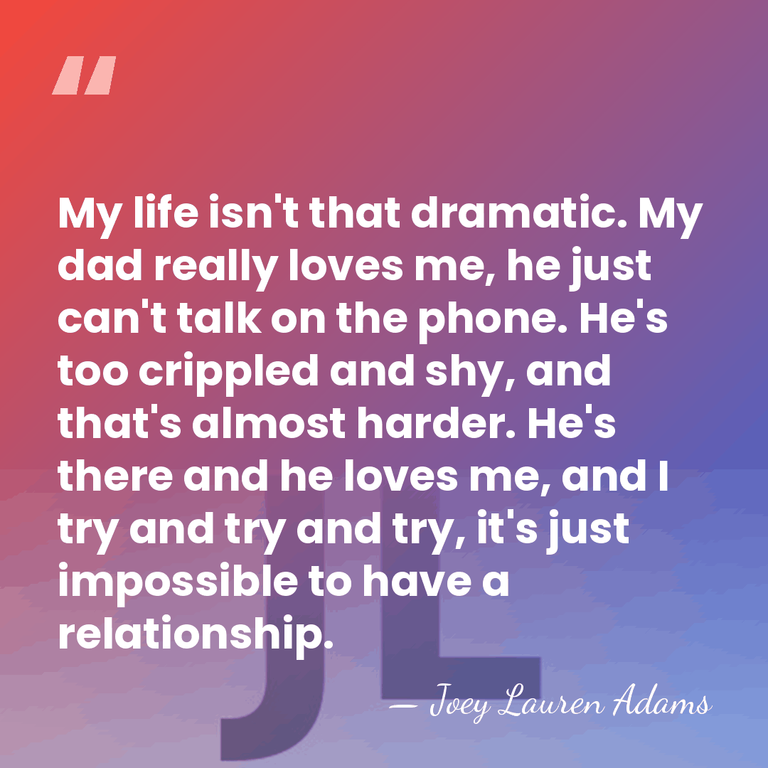 My life isn't that dramatic. My dad really loves me, he just&hellip; - Joey Lauren Adams
