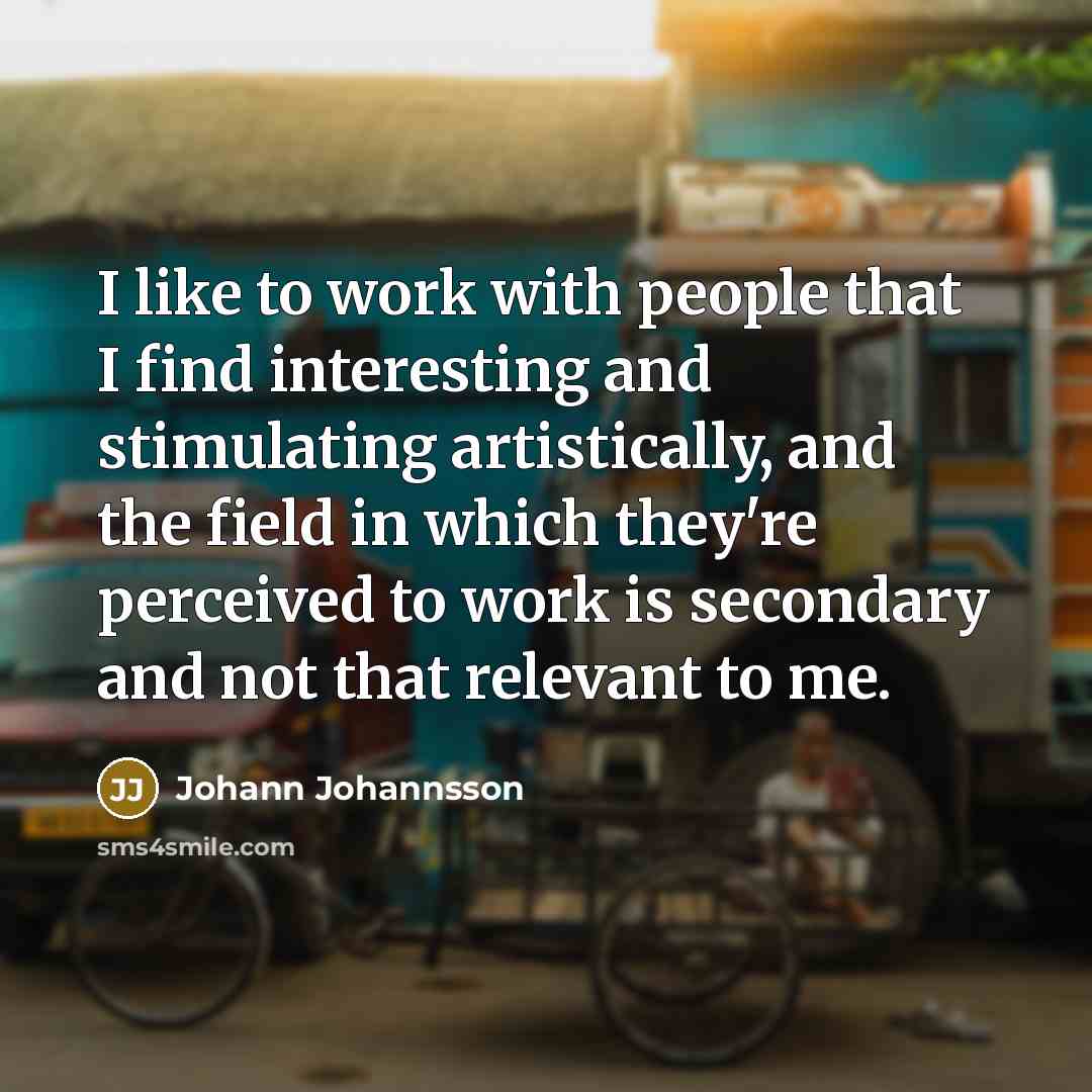 “I like to work with people that I find interesting…” quote by Johann Johannsson