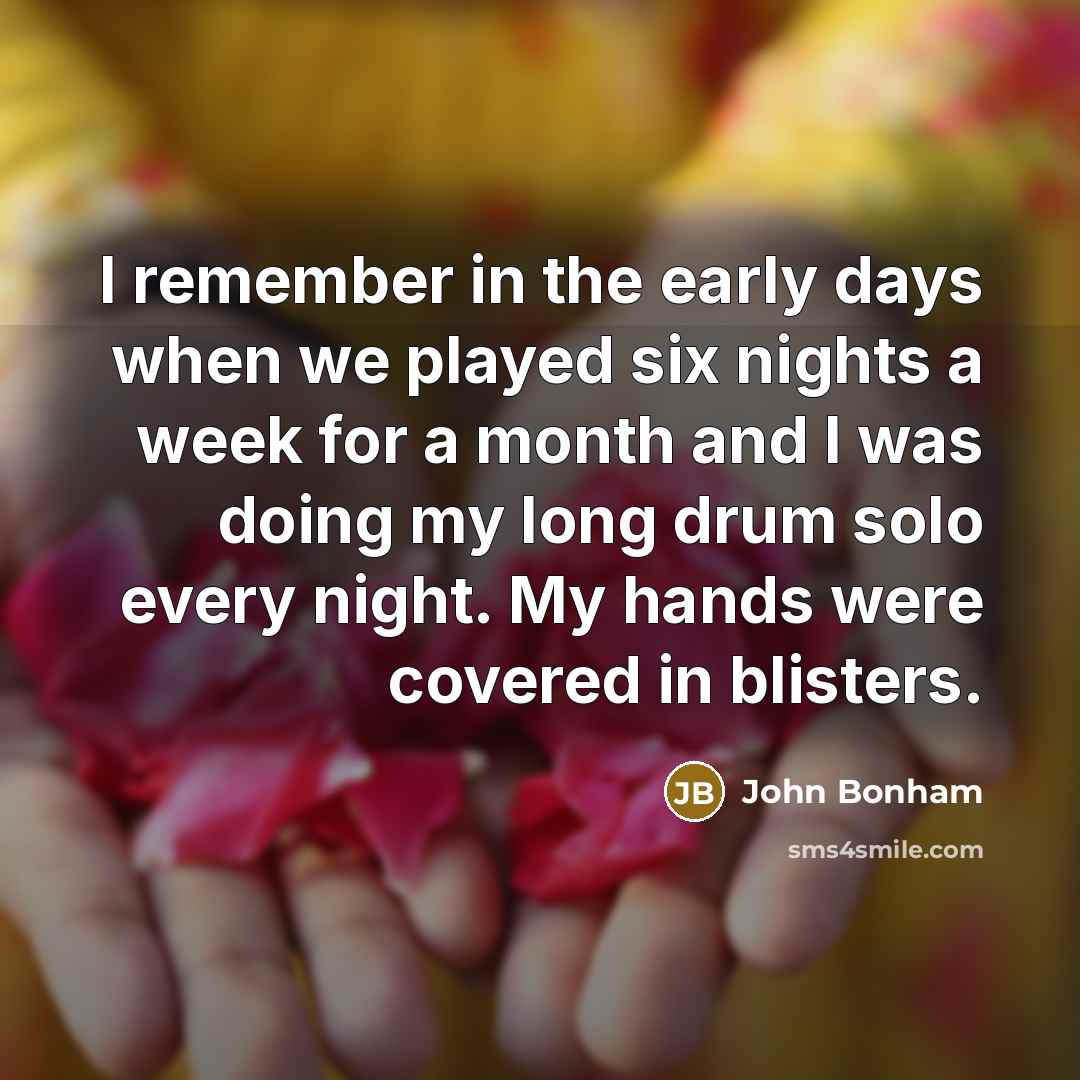 “I remember in the early days when we played six…” quote by John Bonham