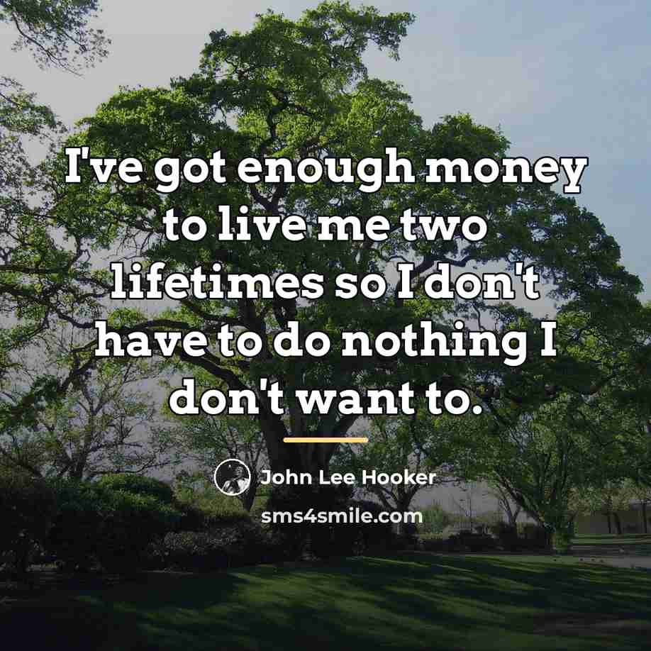 “I've got enough money to live me two lifetimes so…” quote by John Lee Hooker