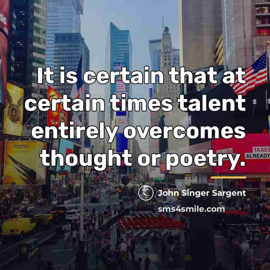 “It is certain that at certain times talent entirely overcomes…” quote by John Singer Sargent