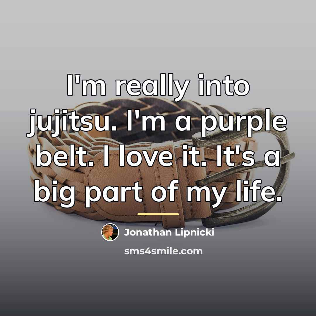 “I'm really into jujitsu. I'm a purple belt. I love…” quote by Jonathan Lipnicki