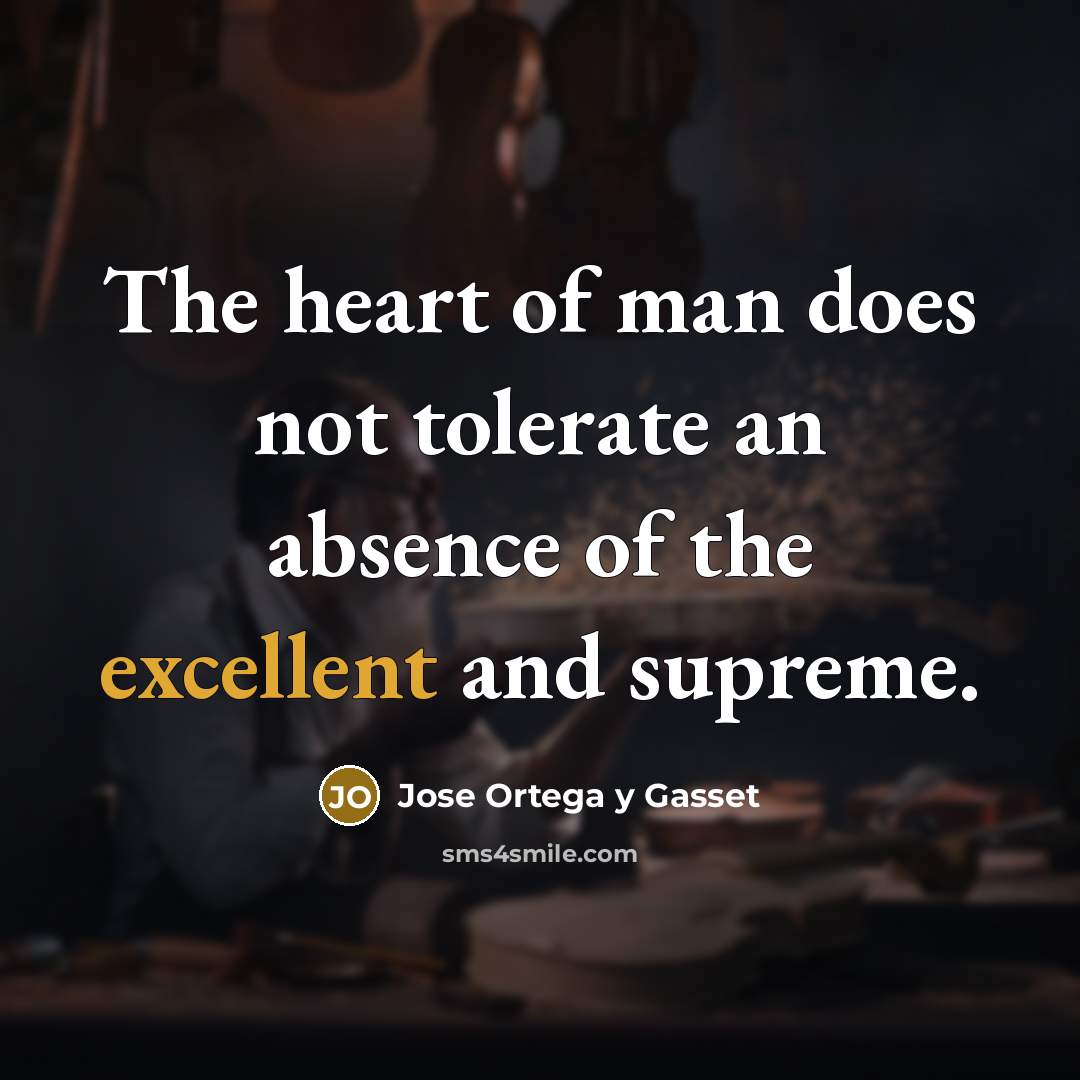 “The heart of man does not tolerate an absence of…” quote by Jose Ortega y Gasset