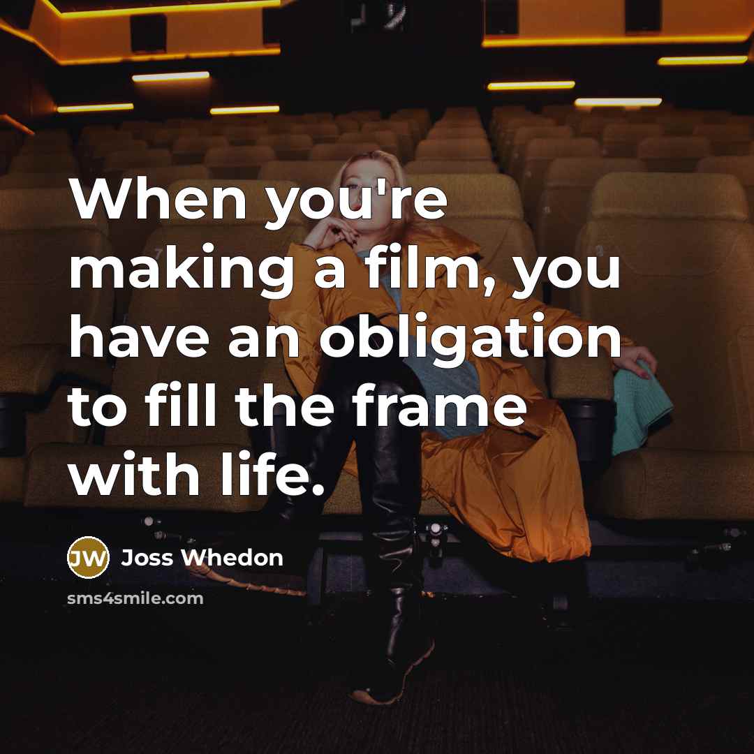 “When you're making a film, you have an obligation to…” quote by Joss Whedon