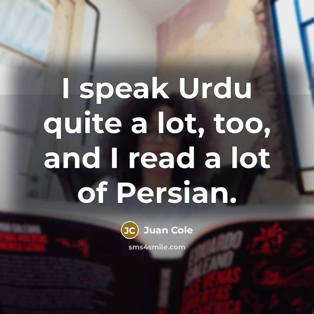 “I speak Urdu quite a lot, too, and I read…” quote by Juan Cole
