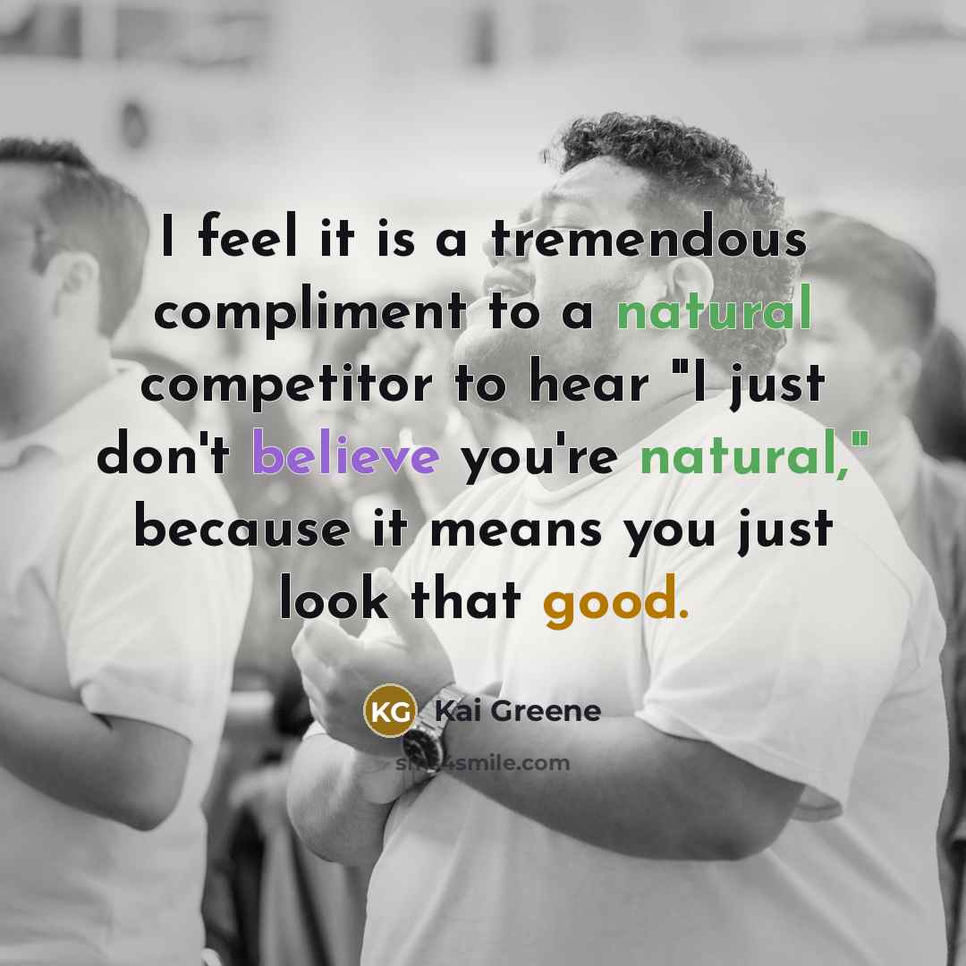 “I feel it is a tremendous compliment to a natural…” quote by Kai Greene