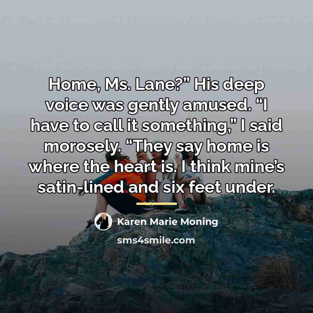 “Home, Ms. Lane?” His deep voice was gently amused. “I…” quote by Karen Marie Moning
