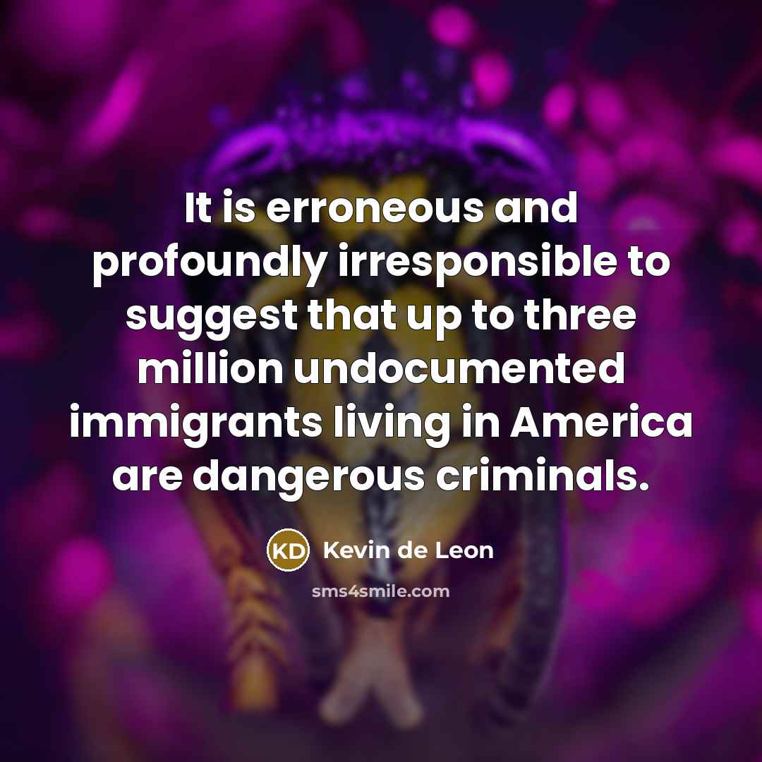 “It is erroneous and profoundly irresponsible to suggest that up…” quote by Kevin de Leon