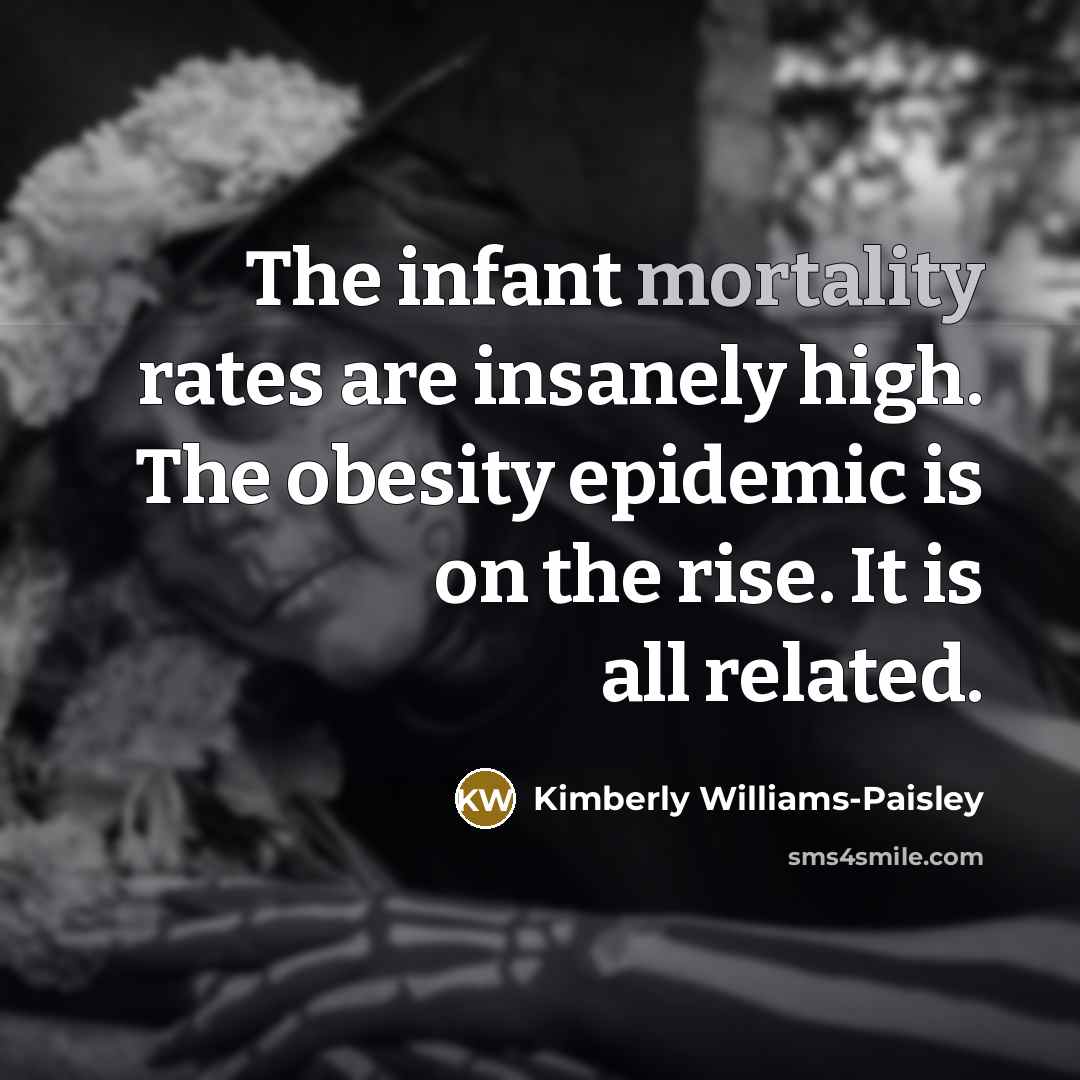 “The infant mortality rates are insanely high. The obesity epidemic…” quote by Kimberly Williams-Paisley