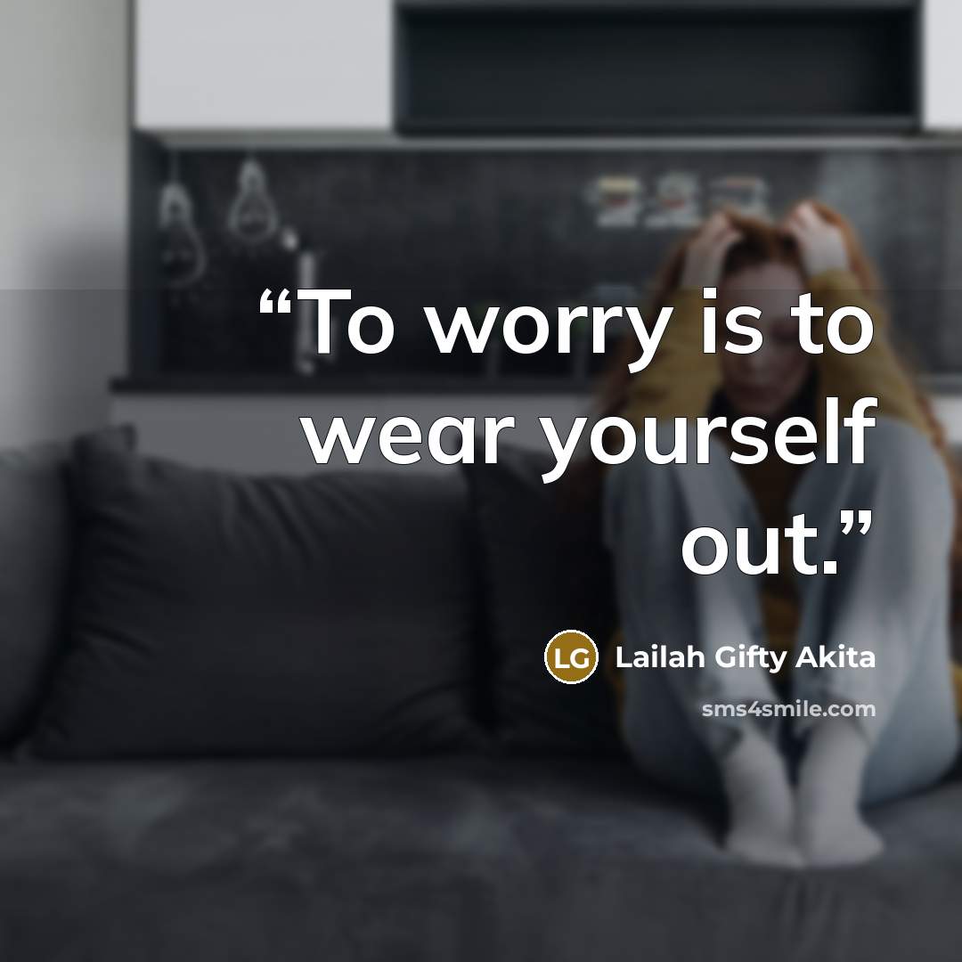 “To worry is to wear yourself out.” quote by Lailah Gifty Akita