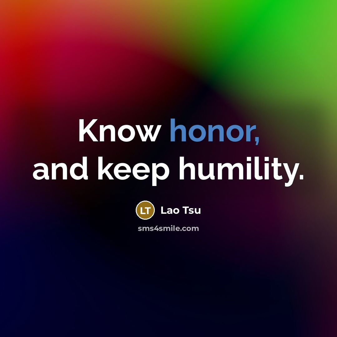 “Know honor, and keep humility.…” quote by Lao Tsu
