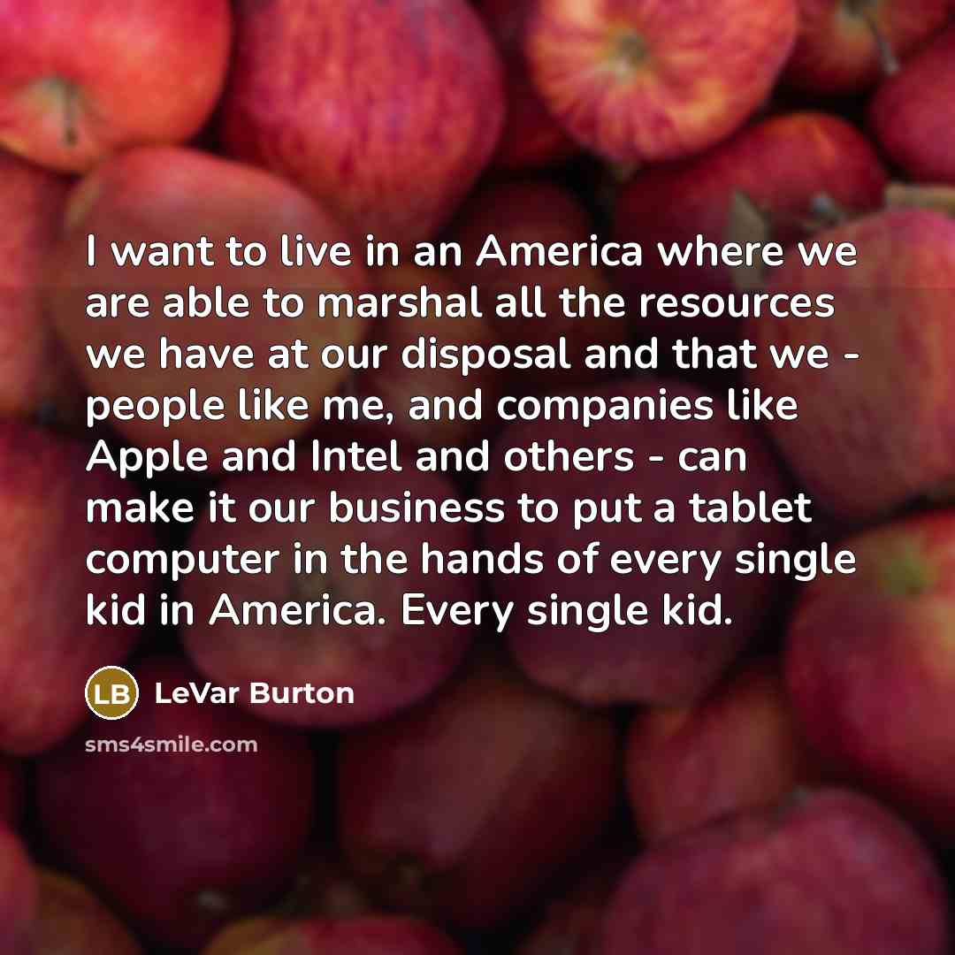 “I want to live in an America where we are…” quote by LeVar Burton