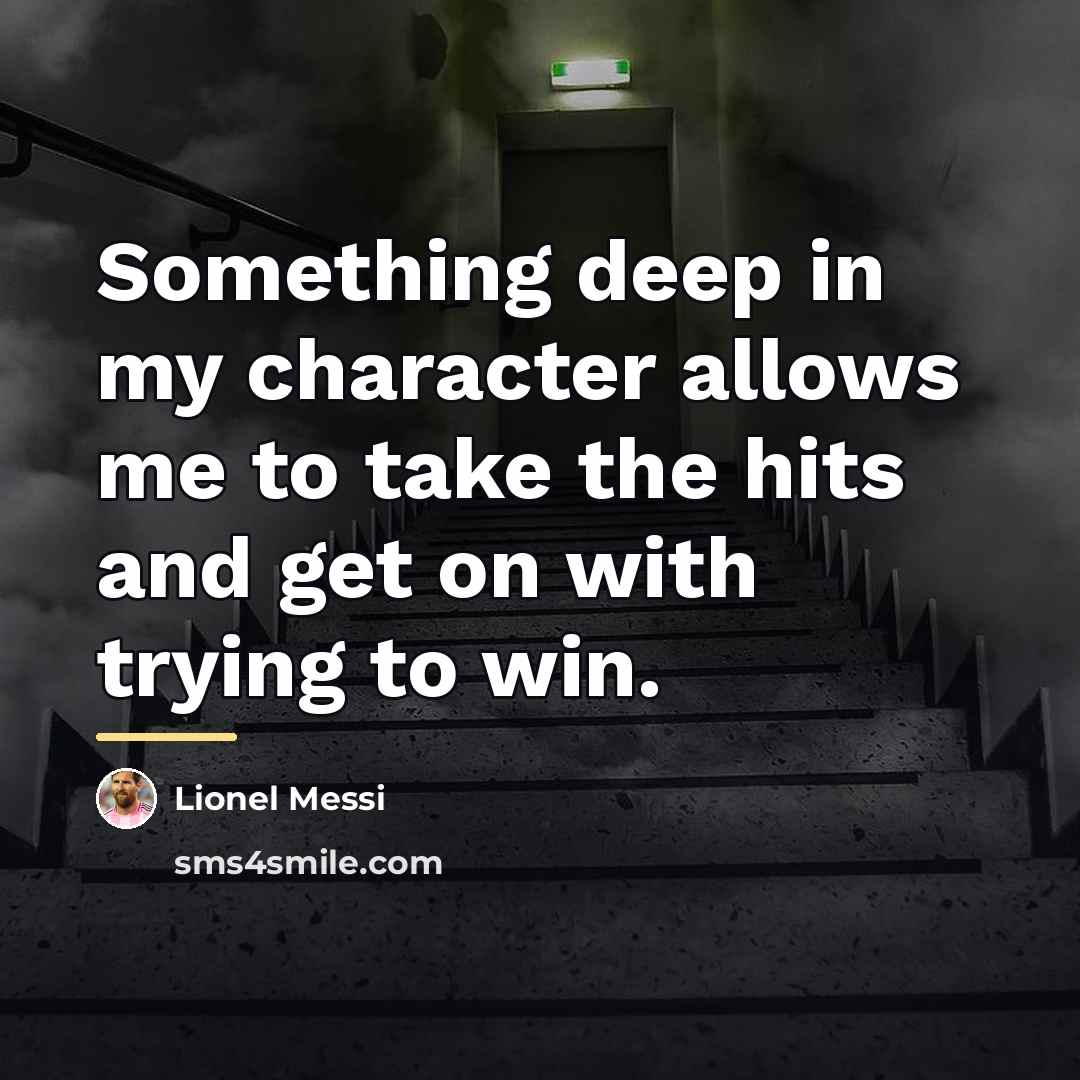 “Something deep in my character allows me to take the…” quote by Lionel Messi