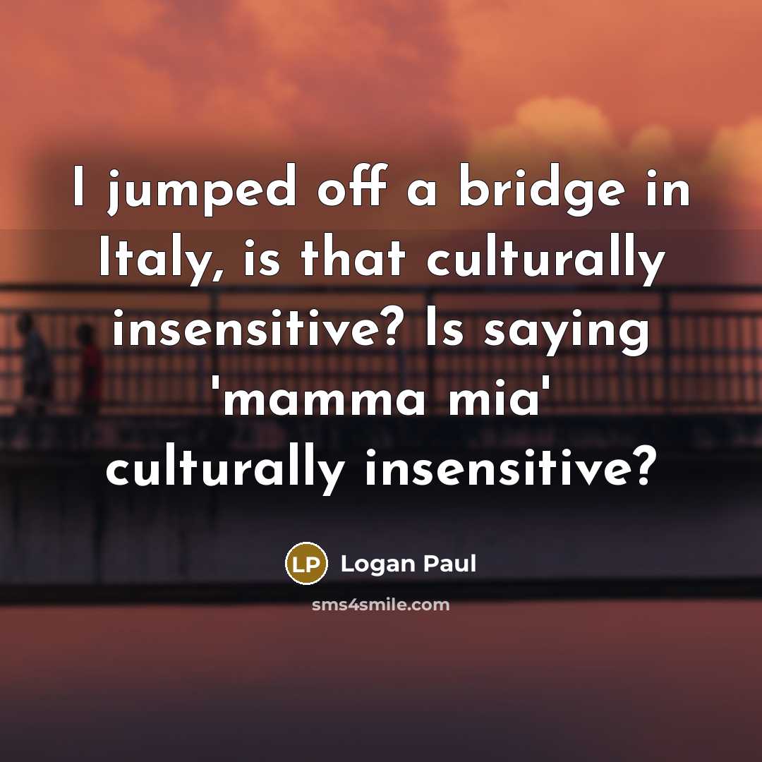“I jumped off a bridge in Italy, is that culturally…” quote by Logan Paul