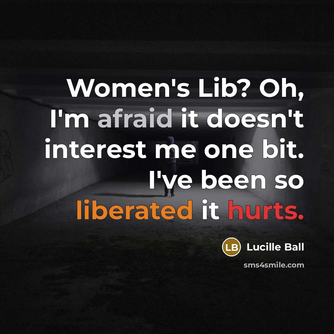 “Women's Lib? Oh, I'm afraid it doesn't interest me one bit. I've been so liberated it hurts.” quote by Lucille Ball