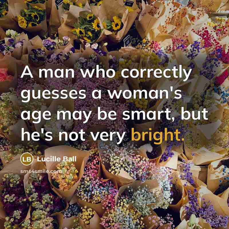 “A man who correctly guesses a woman`s age may be…” quote by Lucille Ball