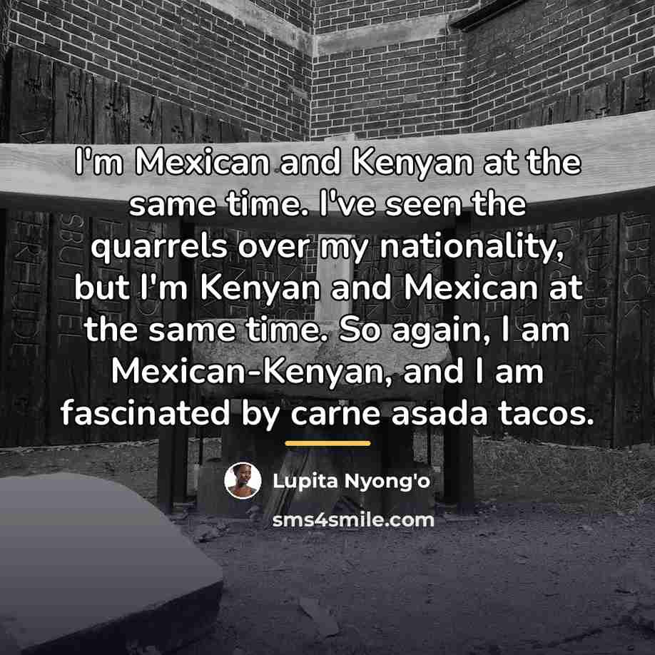 “I'm Mexican and Kenyan at the same time. I've seen…” quote by Lupita Nyong'o
