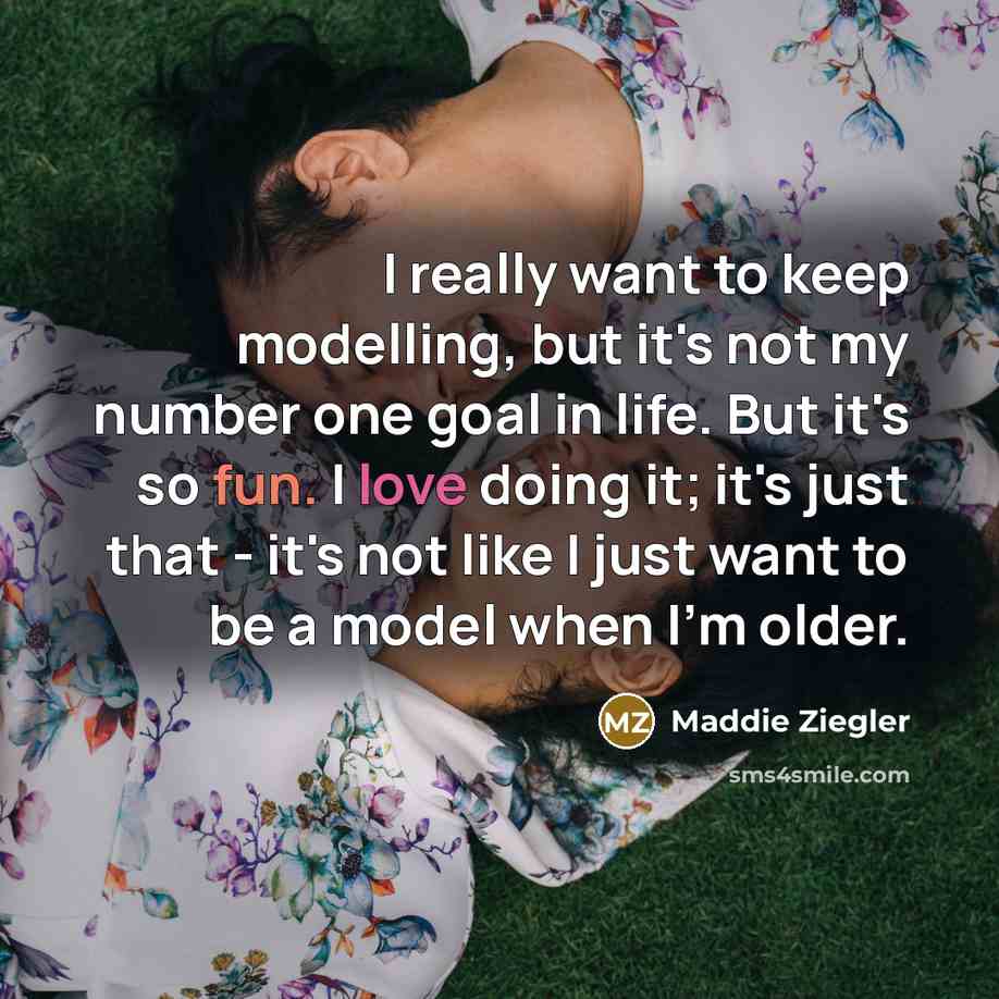 “I really want to keep modelling, but it's not my…” quote by Maddie Ziegler