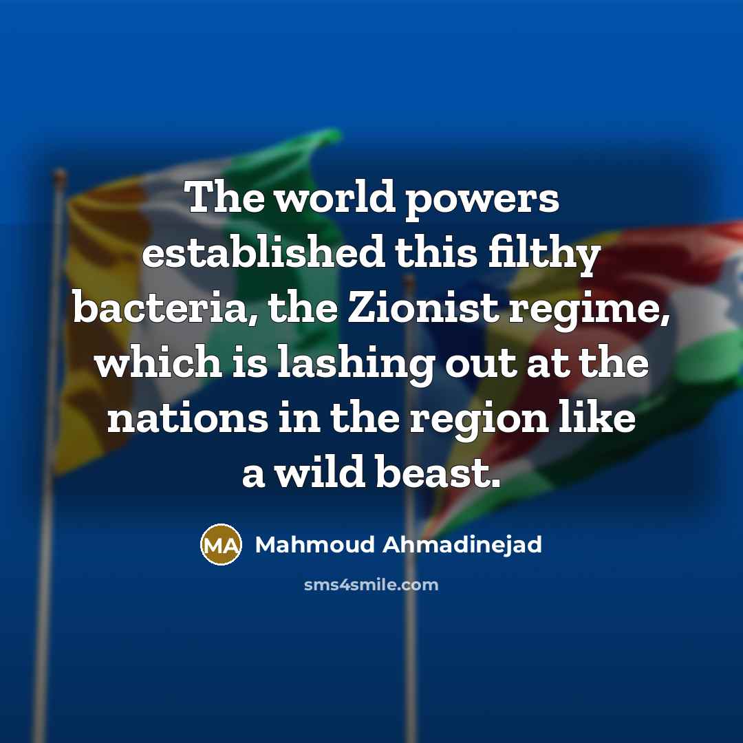 “The world powers established this filthy bacteria, the Zionist regime,…” quote by Mahmoud Ahmadinejad