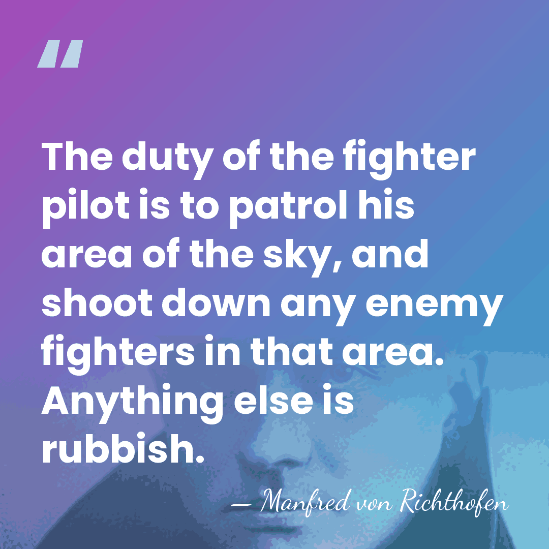 The duty of the fighter pilot is to patrol his area of&hellip; - Manfred von Richthofen