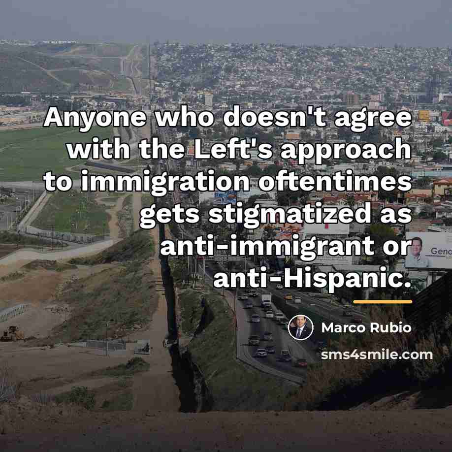 “Anyone who doesn't agree with the Left's approach to immigration…” quote by Marco Rubio