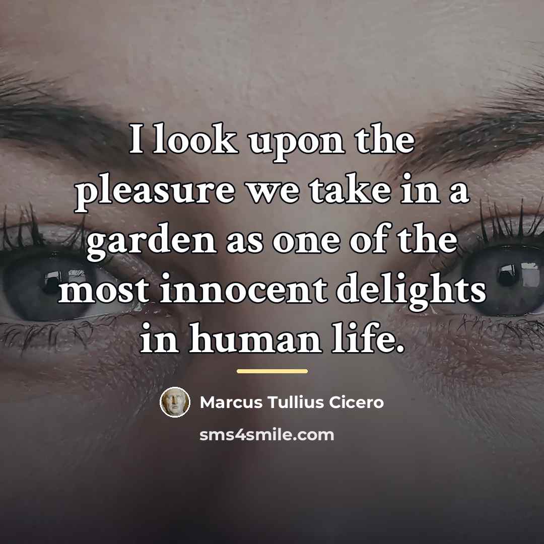 “I look upon the pleasure we take in a garden…” quote by Marcus Tullius Cicero
