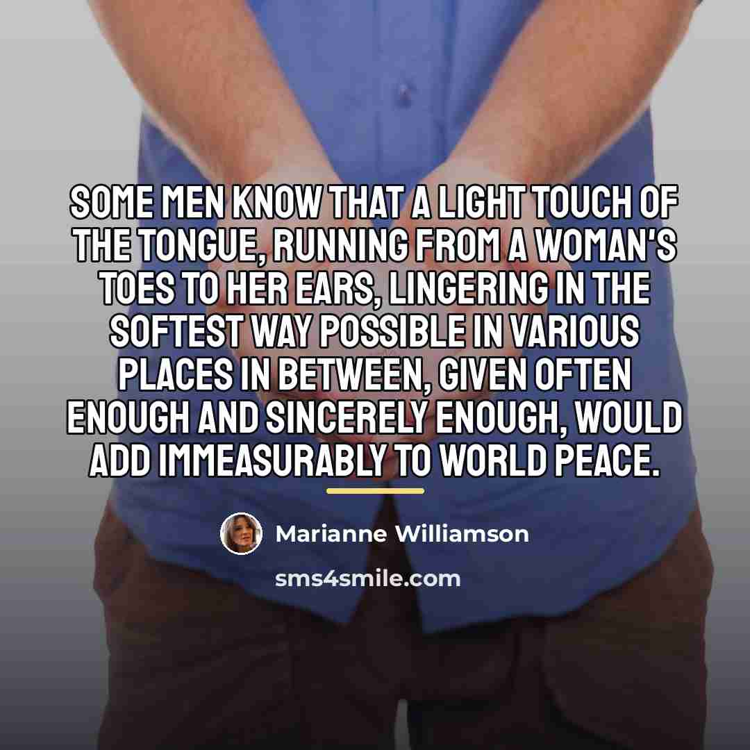 “Some men know that a light touch of the tongue,…” quote by Marianne Williamson