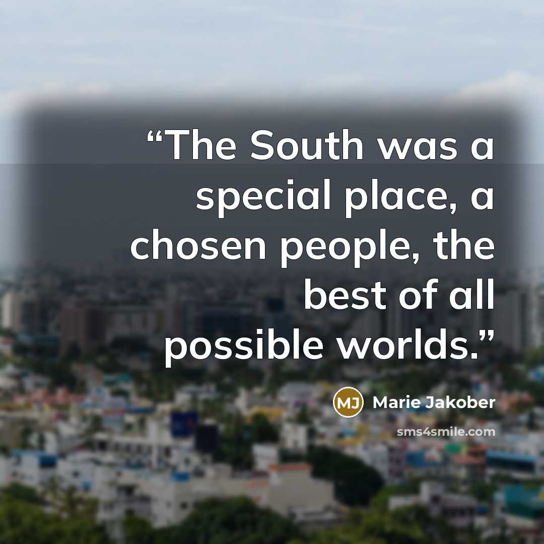 “The South was a special place, a chosen people, the best of all possible worlds.” quote by Marie Jakober