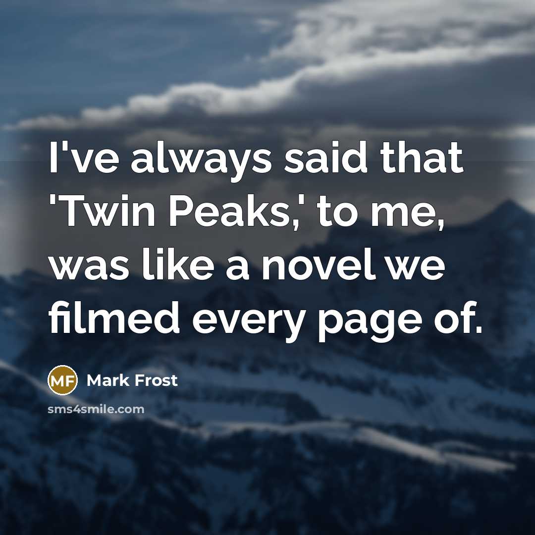 “I've always said that 'Twin Peaks,' to me, was like…” quote by Mark Frost