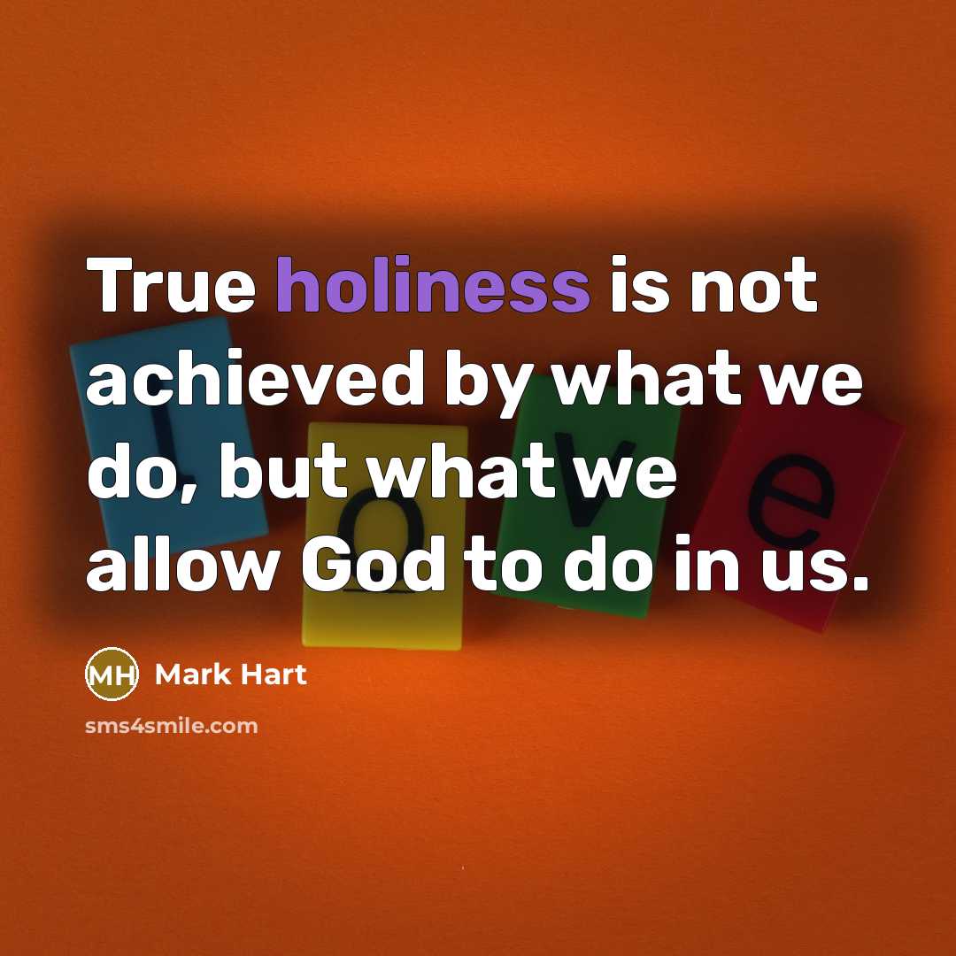 “True holiness is not achieved by what we do, but…” quote by Mark Hart