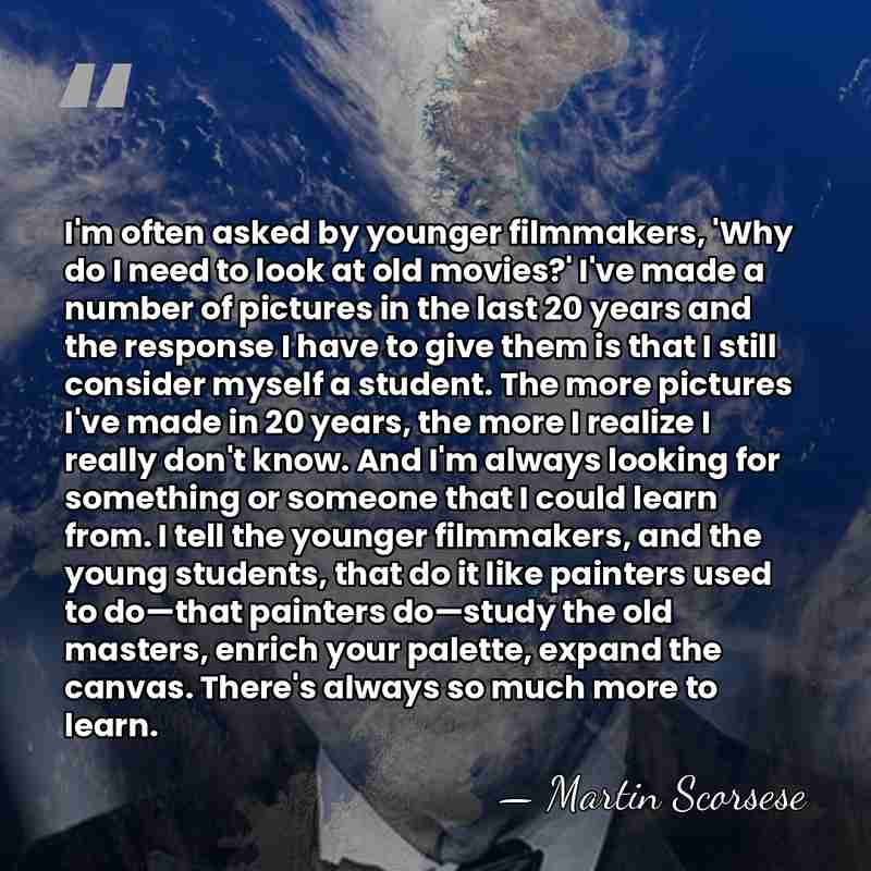 I'm often asked by younger filmmakers, 'Why do I need to look&hellip; - Martin Scorsese