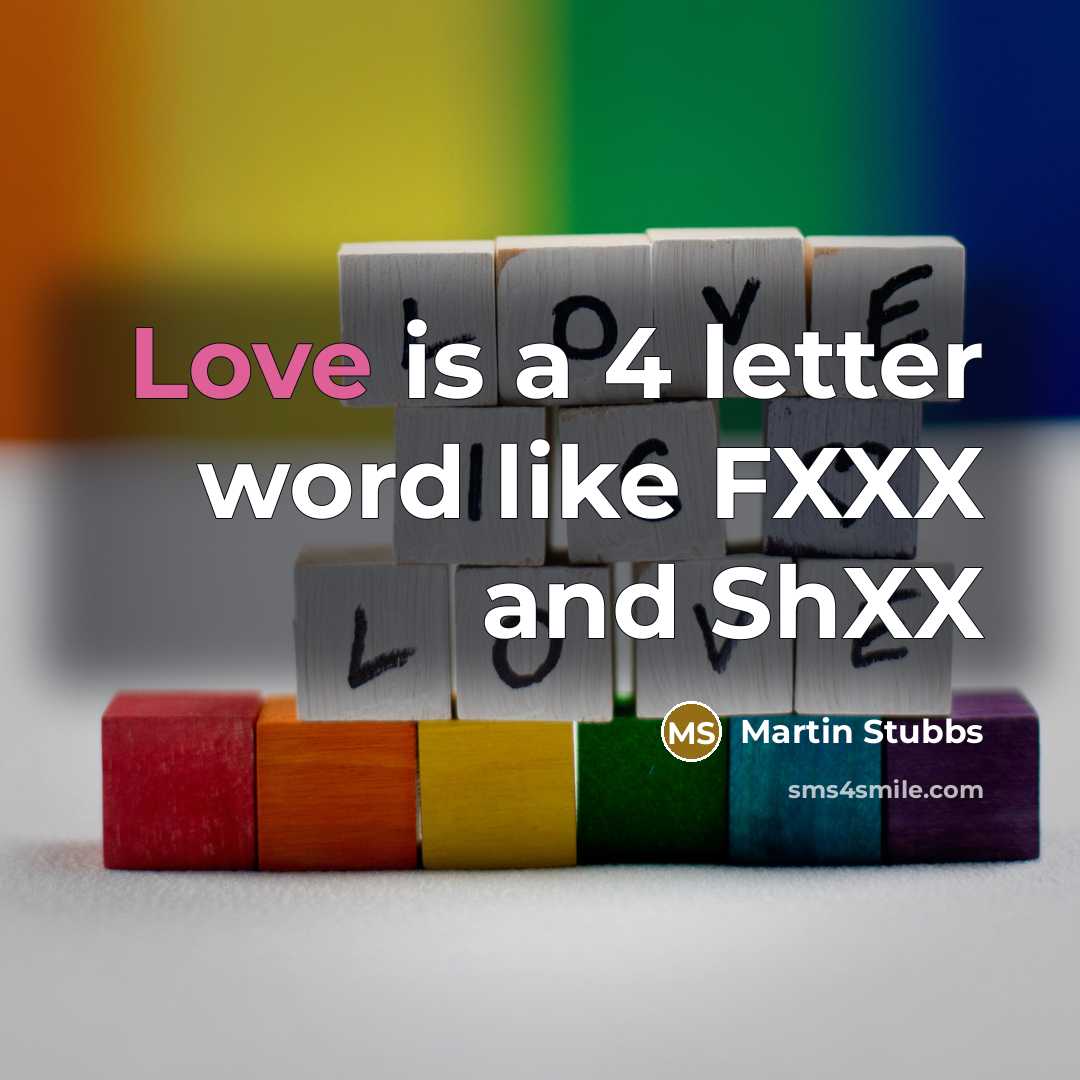 “Love is a 4 letter word like FXXX and ShXX…” quote by Martin Stubbs