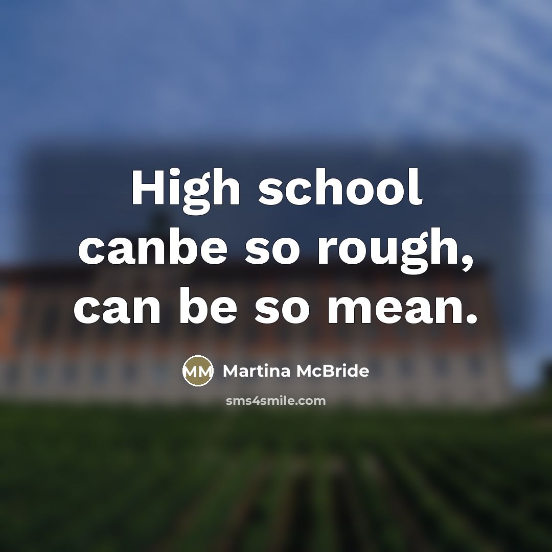 “High school canbe so rough, can be so mean.…” quote by Martina Mcbride