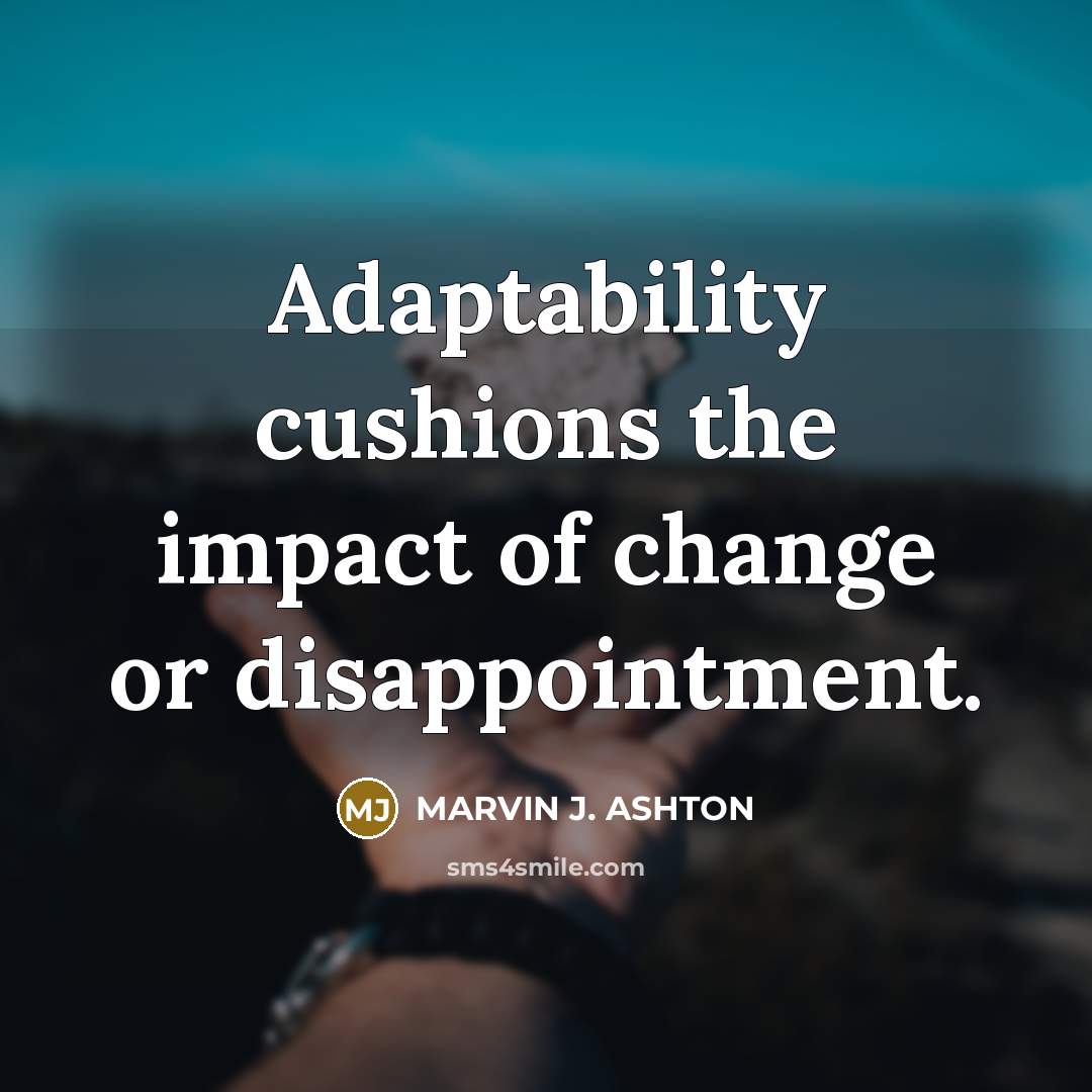 “Adaptability cushions the impact of change or disappointment.…” quote by Marvin J. Ashton