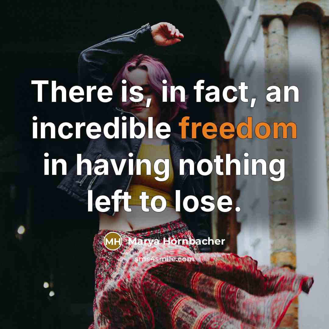 “There is, in fact, an incredible freedom in having nothing…” quote by Marya Hornbacher