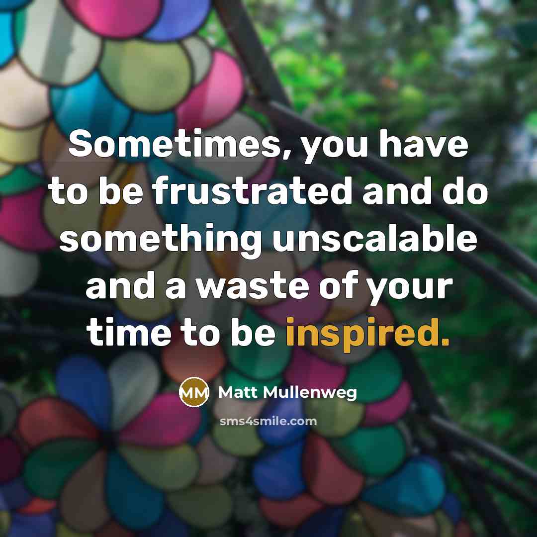 “Sometimes, you have to be frustrated and do something unscalable…” quote by Matt Mullenweg