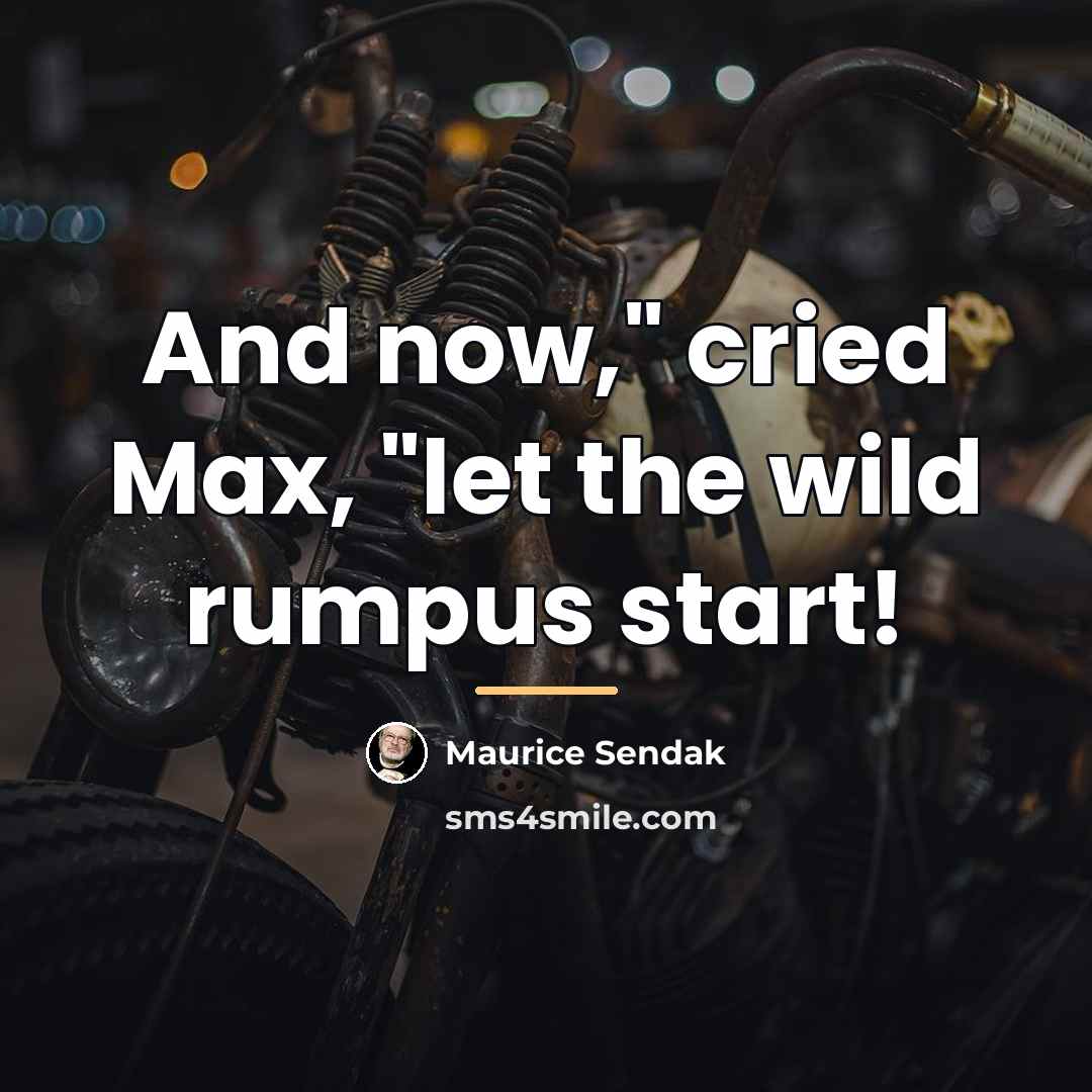 “And now," cried Max, "let the wild rumpus start!…” quote by Maurice Sendak
