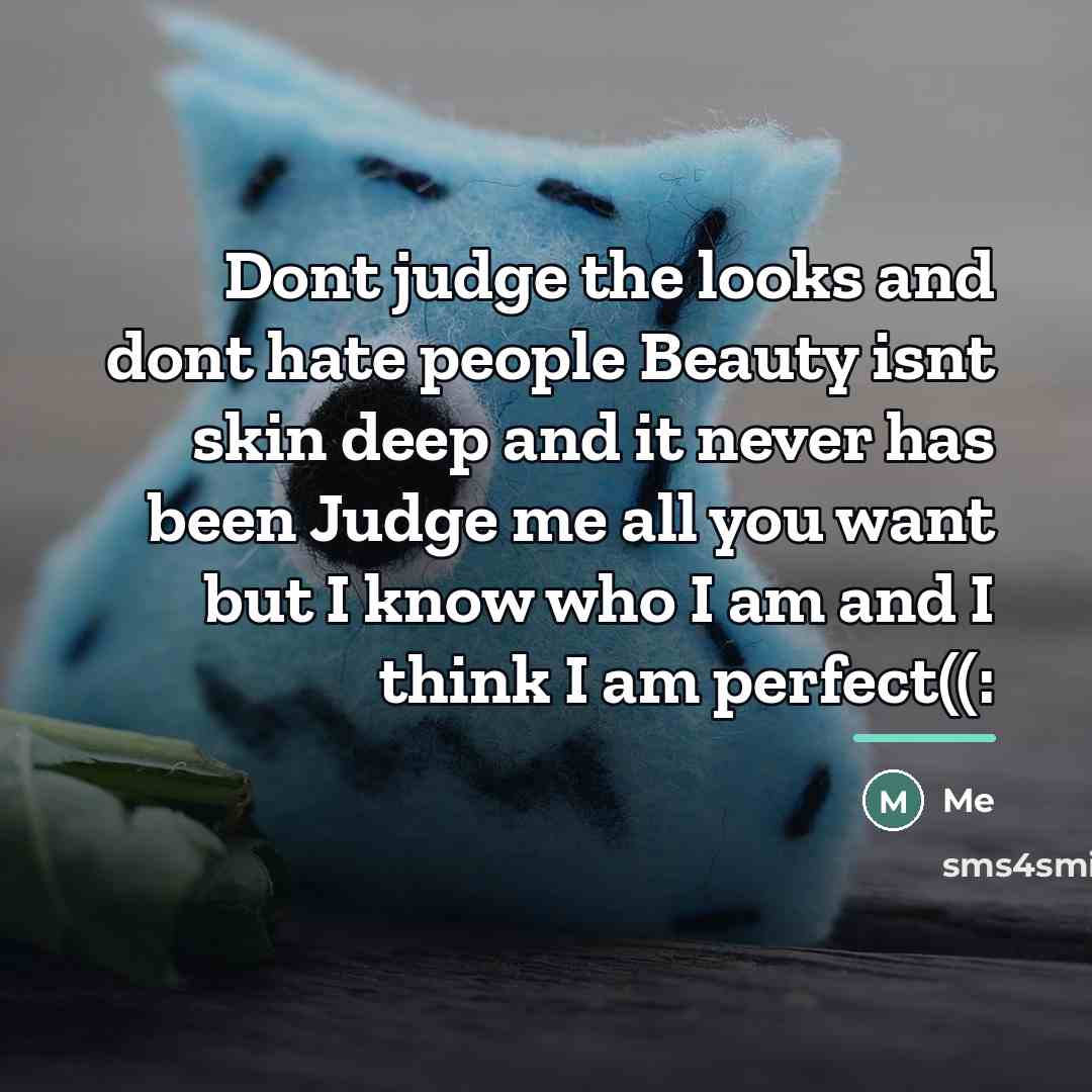 “Dont judge the looks and dont hate people Beauty isnt…” quote by ME