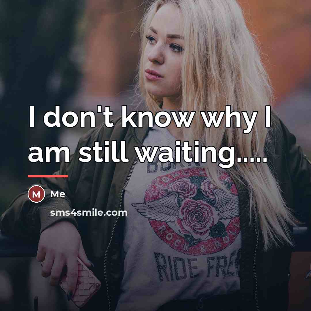 “I don't know why I am still waiting.....…” quote by Me