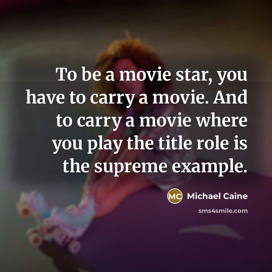 “To be a movie star, you have to carry a…” quote by Michael Caine