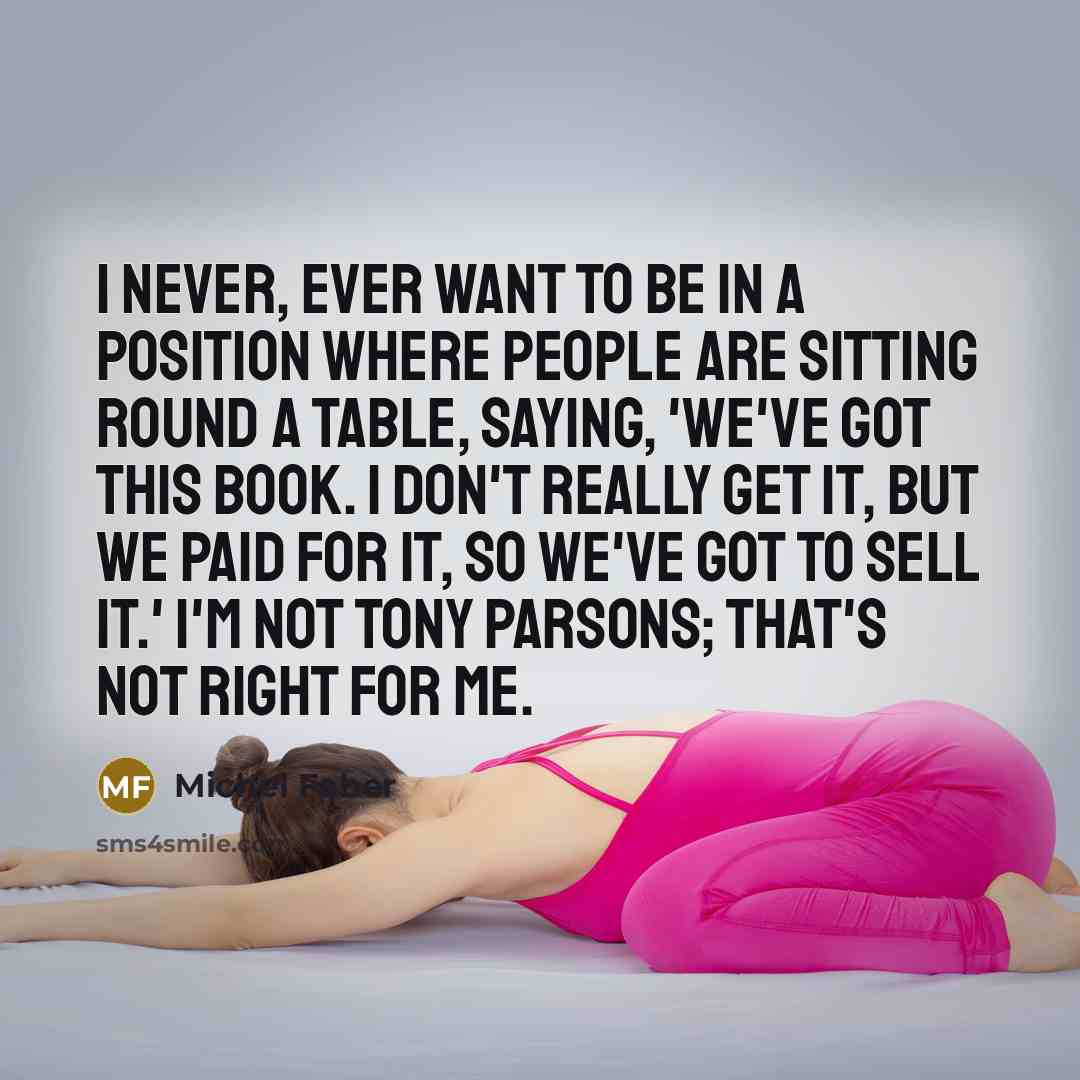 “I never, ever want to be in a position where…” quote by Michel Faber
