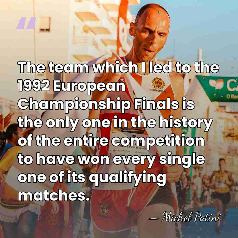 The team which I led to the 1992 European Championship Finals is&hellip; - Michel Patini
