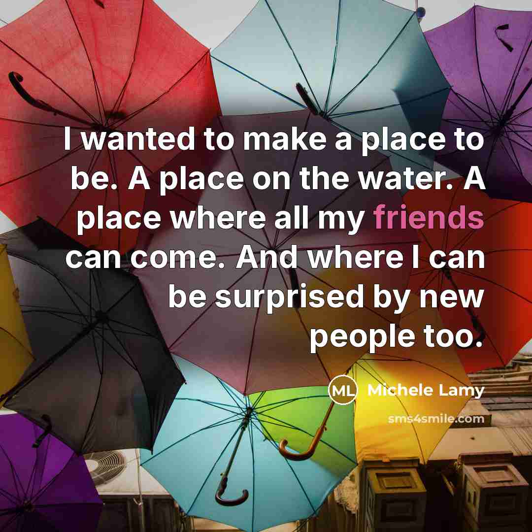 “I wanted to make a place to be. A place…” quote by Michele Lamy