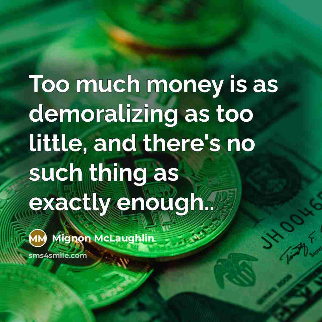 “Too much money is as demoralizing as too little, and…” quote by Mignon McLaughlin