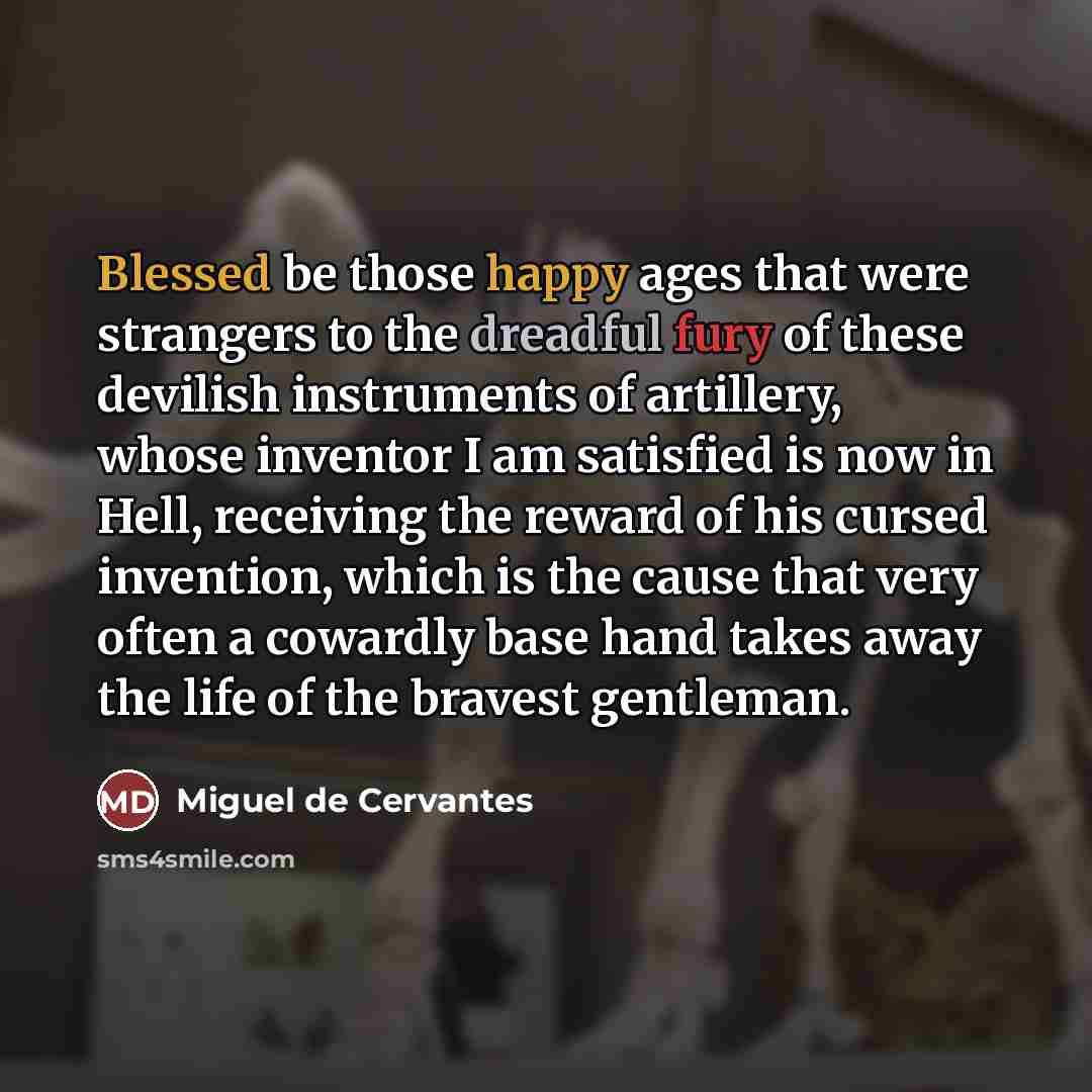 “Blessed be those happy ages that were strangers to the…” quote by Miguel de Cervantes