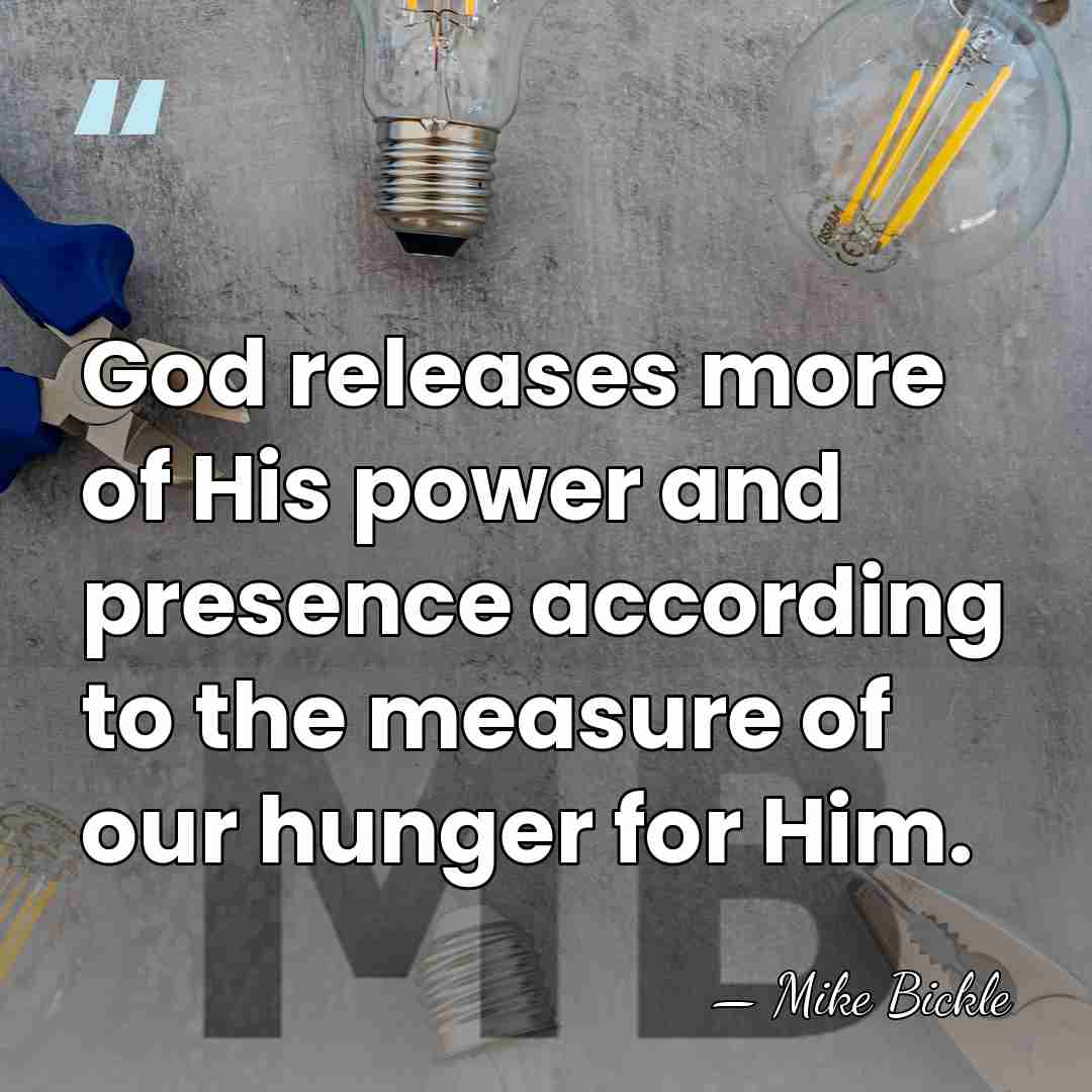 God releases more of His power and presence according to the measure&hellip; - Mike Bickle